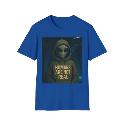 Humans Are Not Real, Alien Humor Unisex T-Shirt, Funny Graphic Tee, Space Lover Gift, Casual Wear, Gift for Nerds, Quirky Statement Shirt